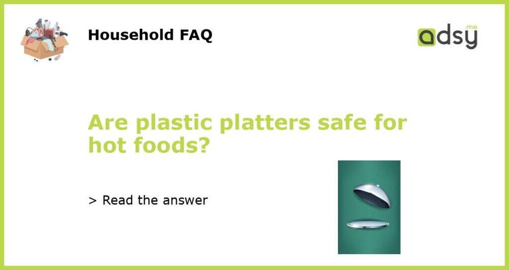 Are plastic platters safe for hot foods?