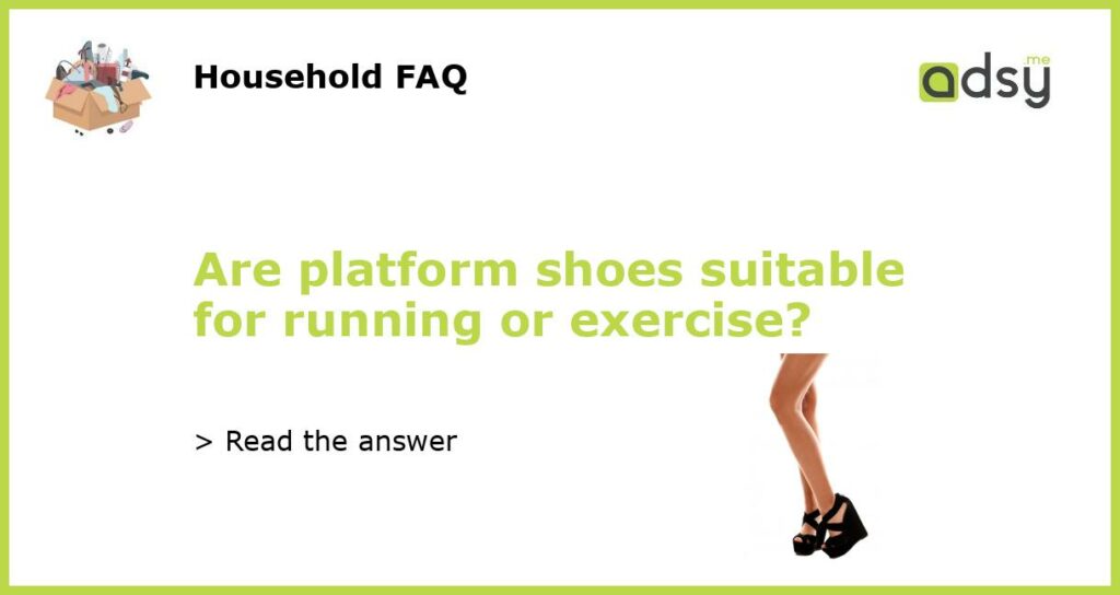 Are platform shoes suitable for running or exercise featured