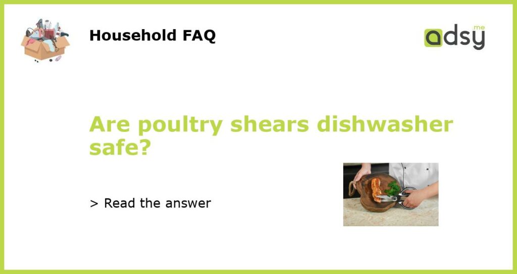 Are poultry shears dishwasher safe featured