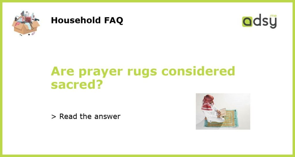 Are prayer rugs considered sacred?