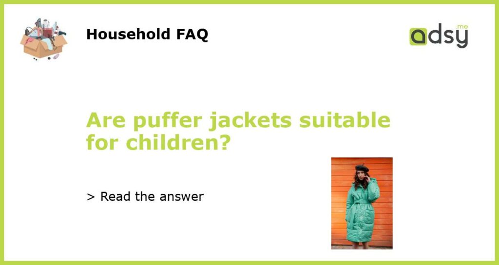 Are puffer jackets suitable for children featured