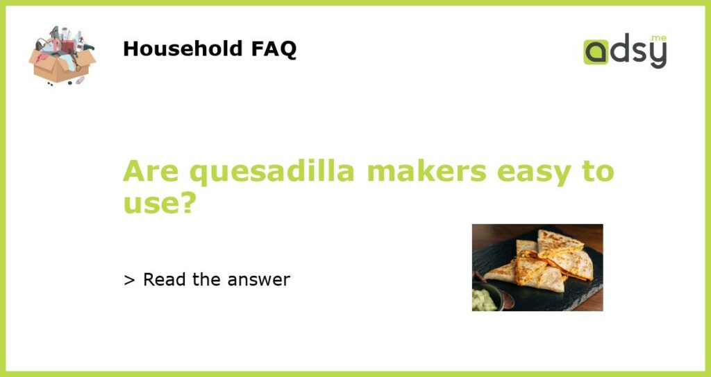Are quesadilla makers easy to use featured