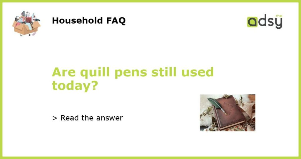 Are quill pens still used today featured