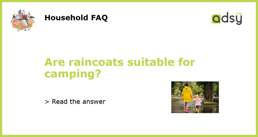 Are raincoats suitable for camping featured