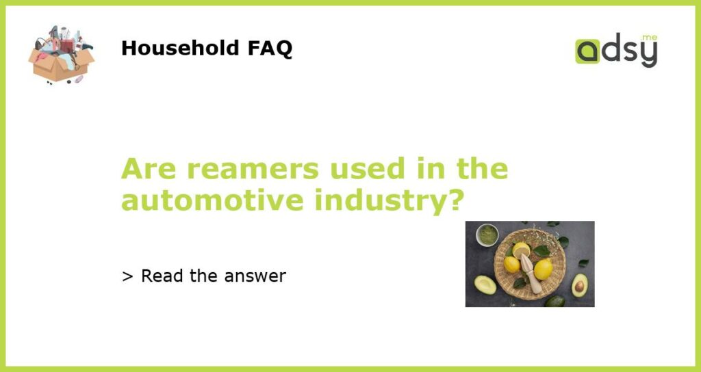 Are reamers used in the automotive industry featured