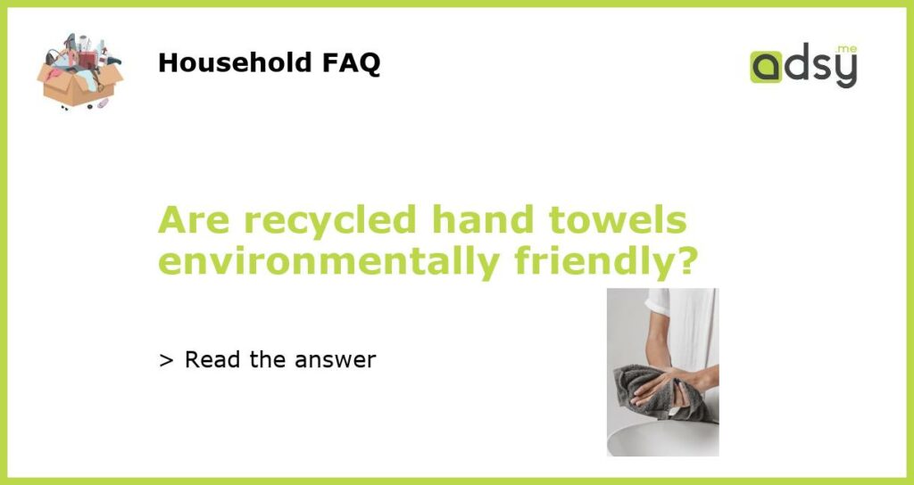 Are recycled hand towels environmentally friendly?