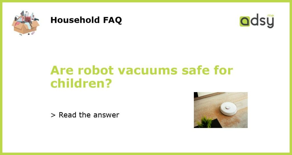 Are robot vacuums safe for children?