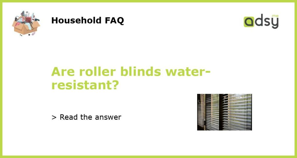 Are roller blinds water resistant featured