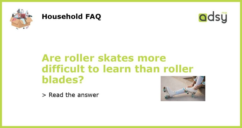 Are roller skates more difficult to learn than roller blades featured