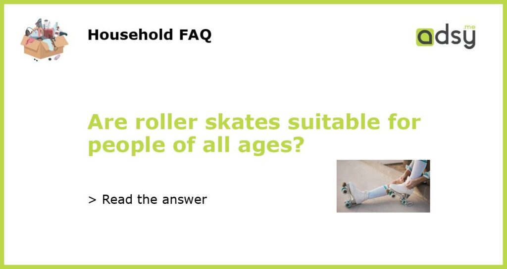 Are roller skates suitable for people of all ages?