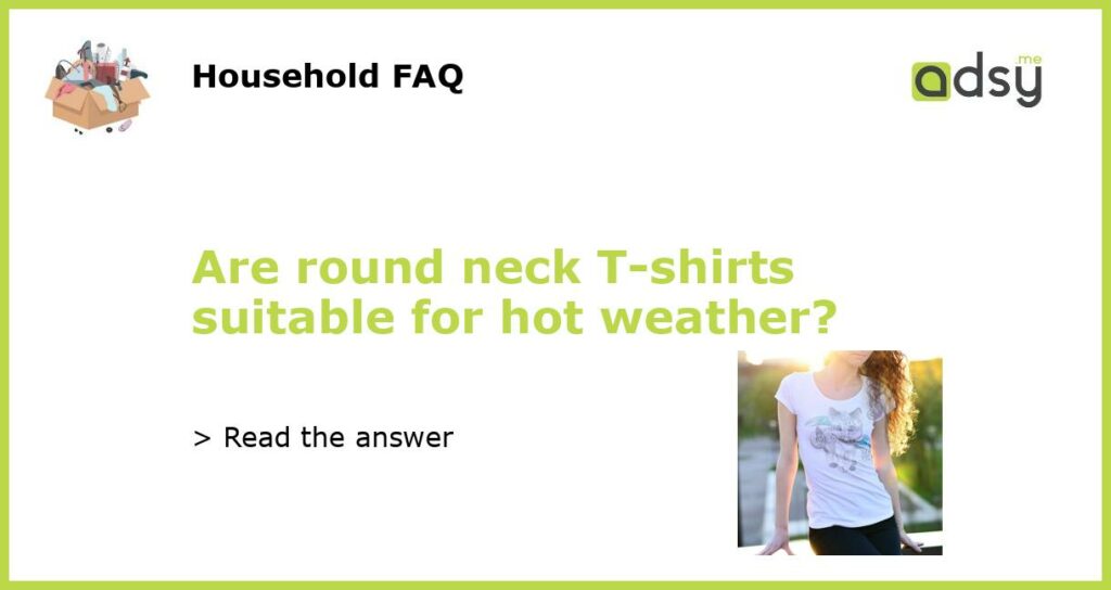 Are round neck T shirts suitable for hot weather featured