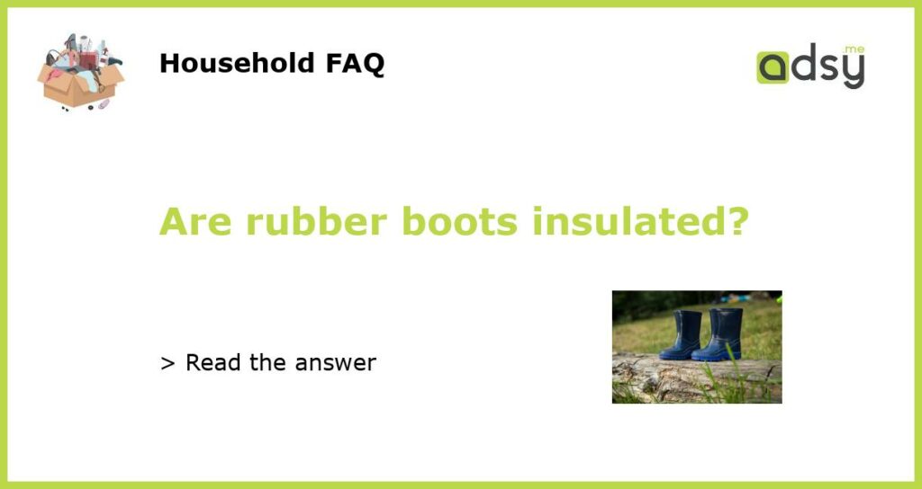 Are rubber boots insulated featured