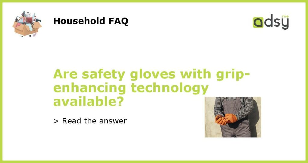 Are safety gloves with grip enhancing technology available featured
