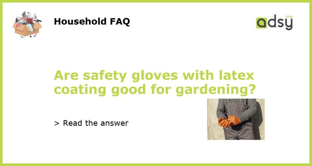 Are safety gloves with latex coating good for gardening featured
