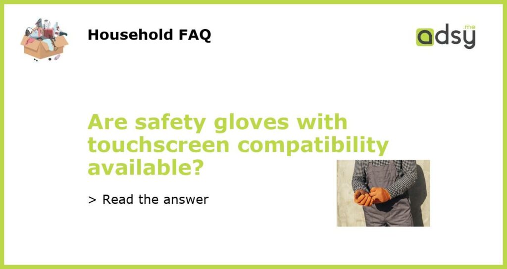 Are safety gloves with touchscreen compatibility available?