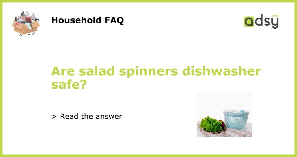 Are salad spinners dishwasher safe featured