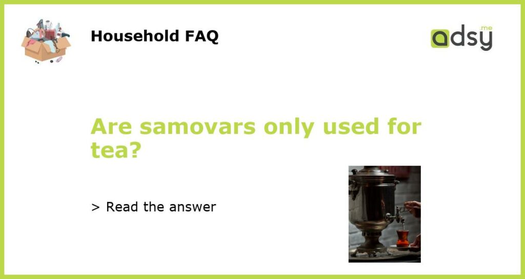 Are samovars only used for tea featured
