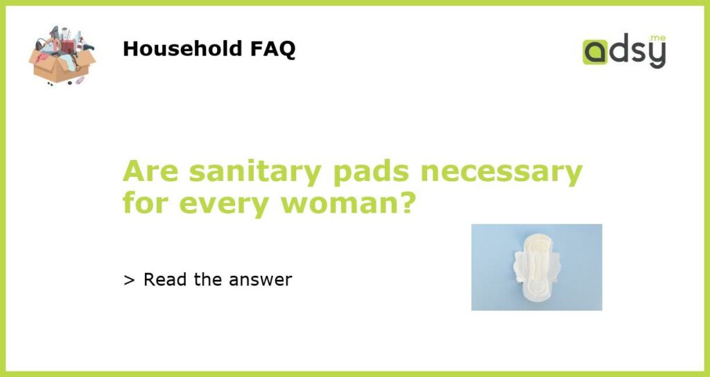 Are sanitary pads necessary for every woman featured