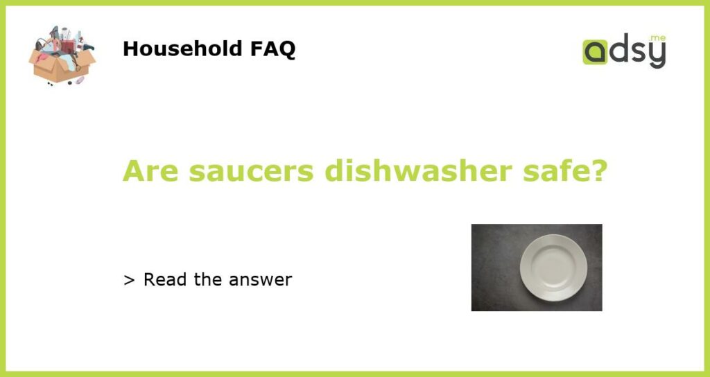 Are saucers dishwasher safe?