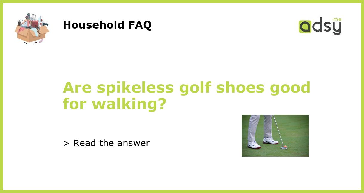 Are spikeless golf shoes good for walking?