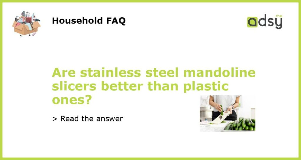 Are stainless steel mandoline slicers better than plastic ones featured