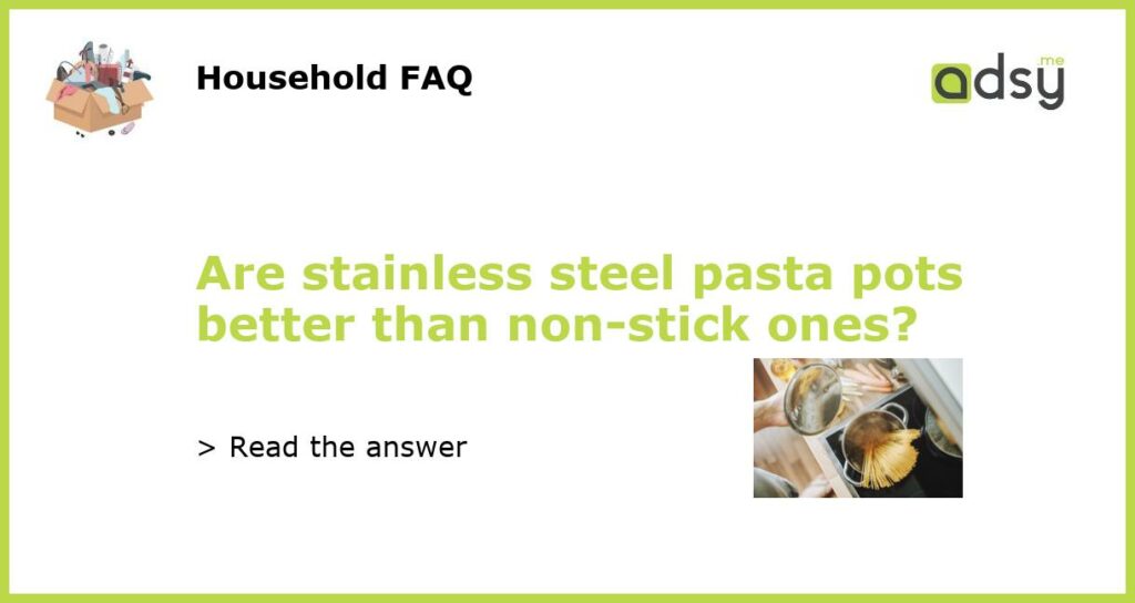 Are stainless steel pasta pots better than non stick ones featured