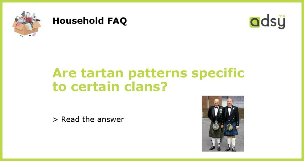 Are tartan patterns specific to certain clans featured
