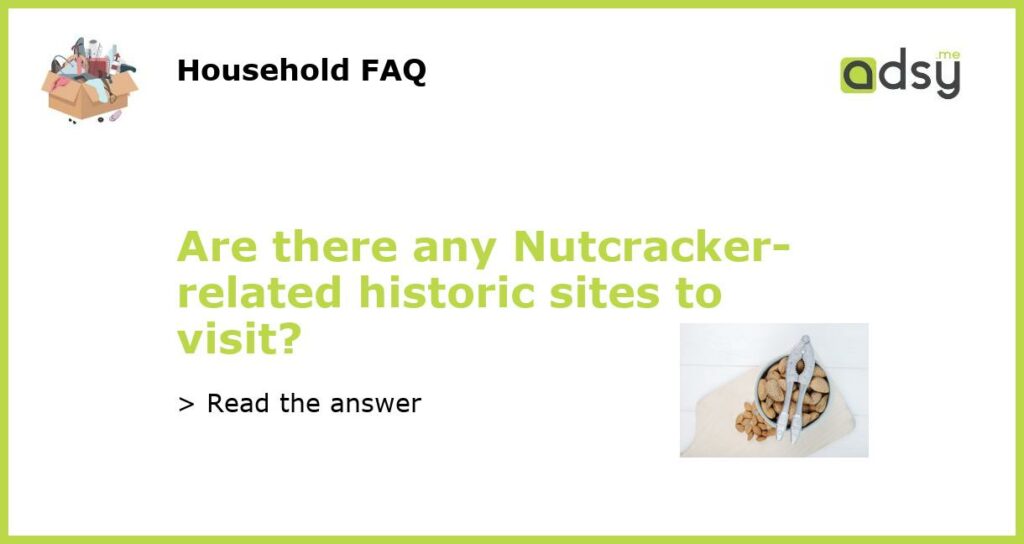 Are there any Nutcracker related historic sites to visit featured