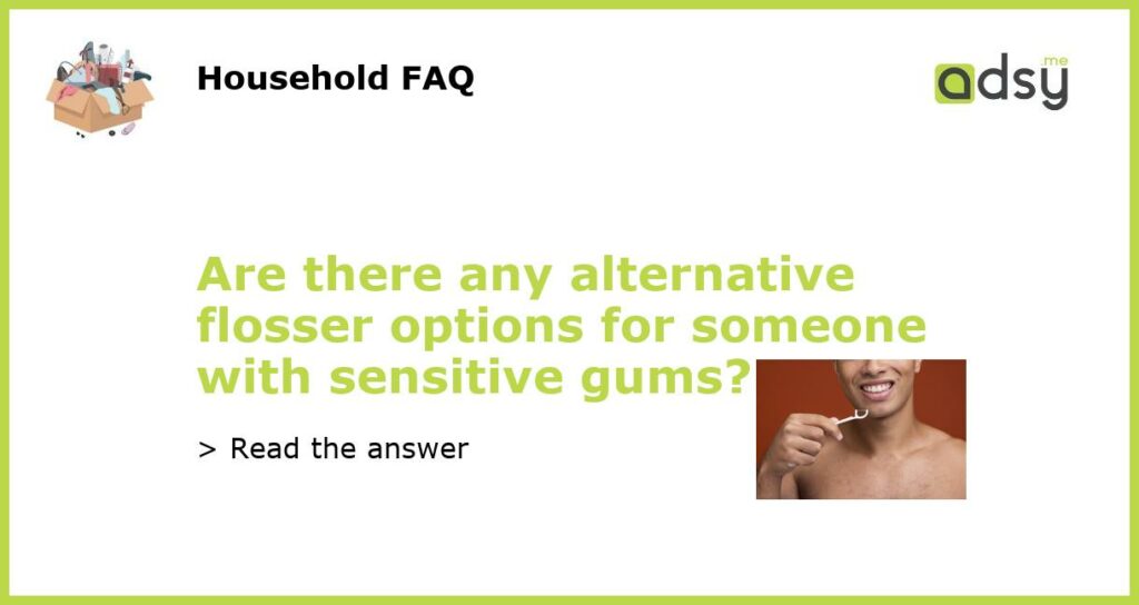 Are there any alternative flosser options for someone with sensitive gums featured