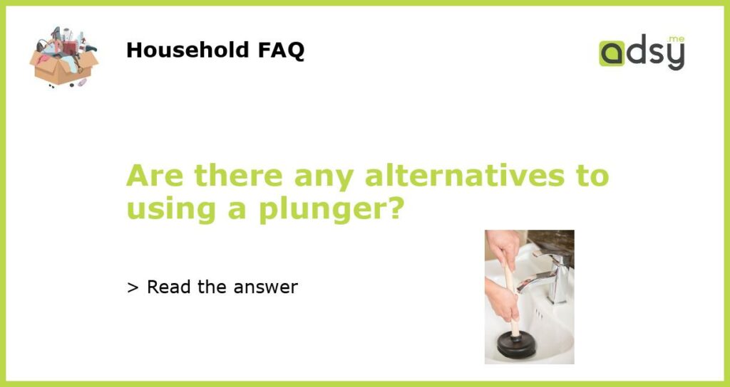 Are there any alternatives to using a plunger featured
