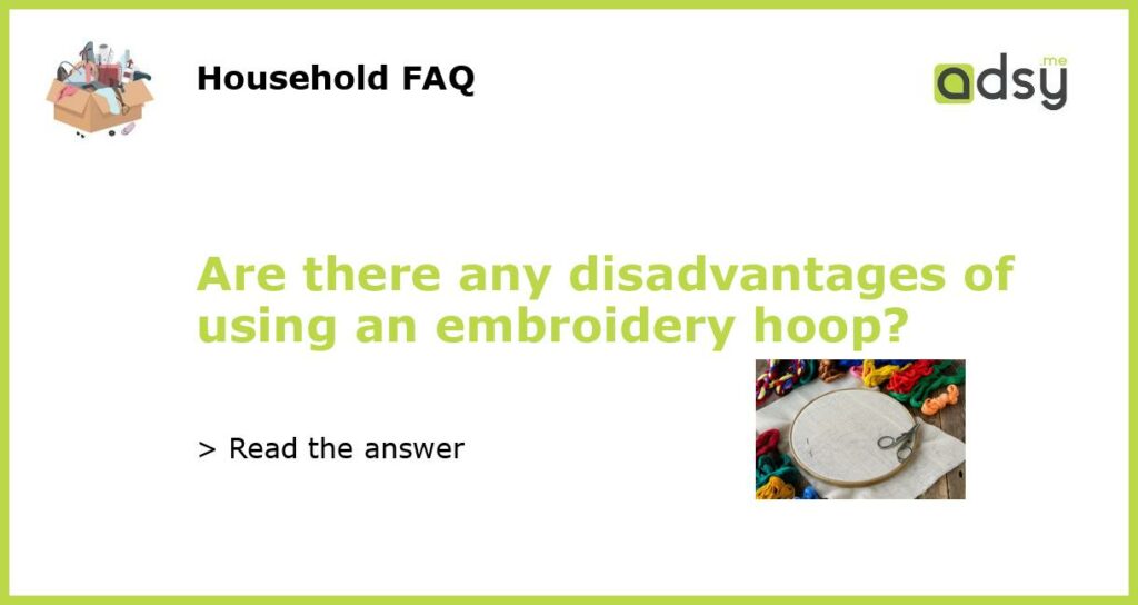 Are there any disadvantages of using an embroidery hoop featured