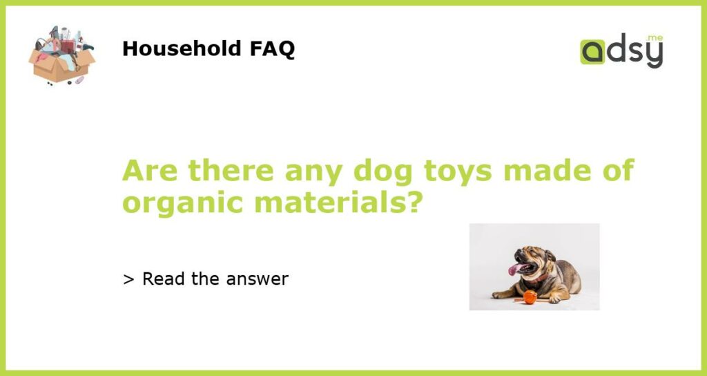 Are there any dog toys made of organic materials featured