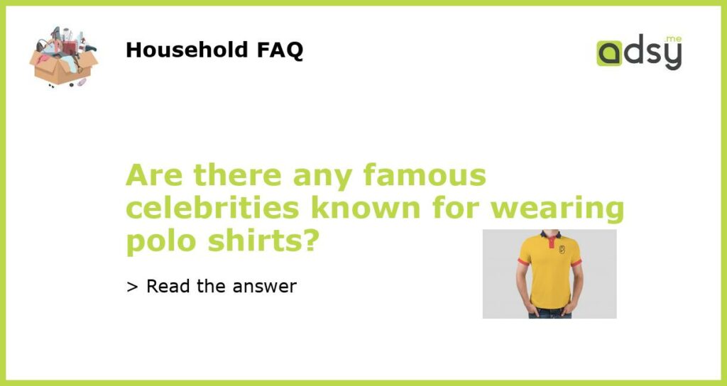 Are there any famous celebrities known for wearing polo shirts?