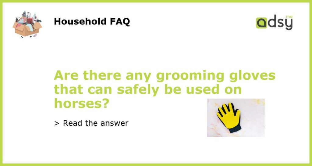 Are there any grooming gloves that can safely be used on horses featured