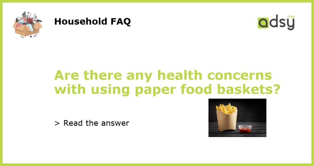 Are there any health concerns with using paper food baskets featured
