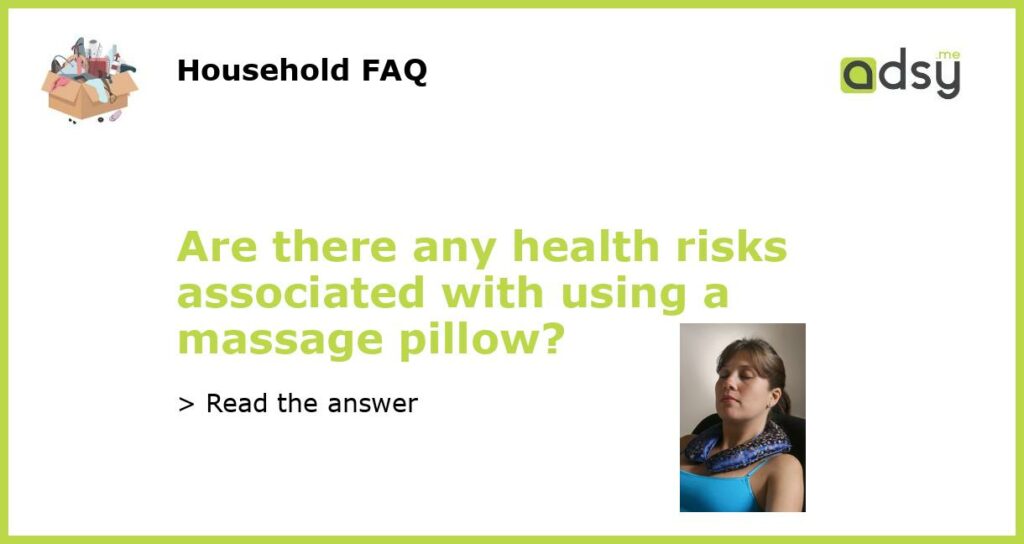 Are there any health risks associated with using a massage pillow featured