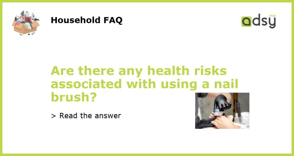 Are there any health risks associated with using a nail brush featured
