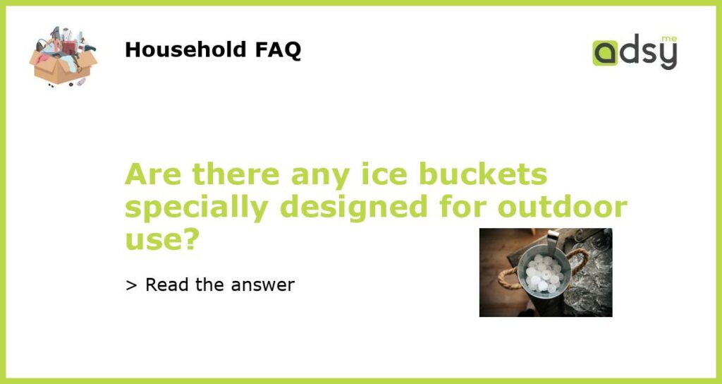 Are there any ice buckets specially designed for outdoor use featured