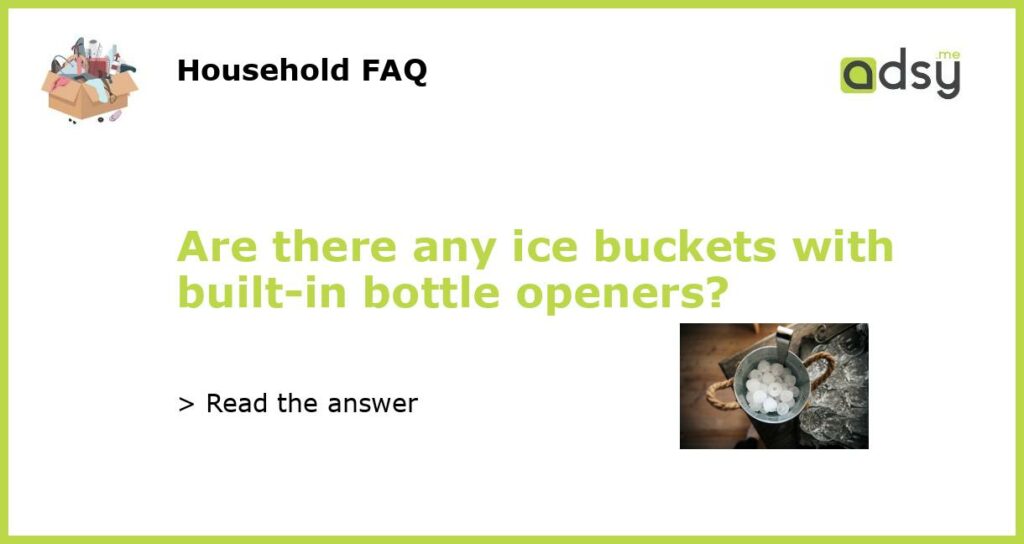 Are there any ice buckets with built in bottle openers featured