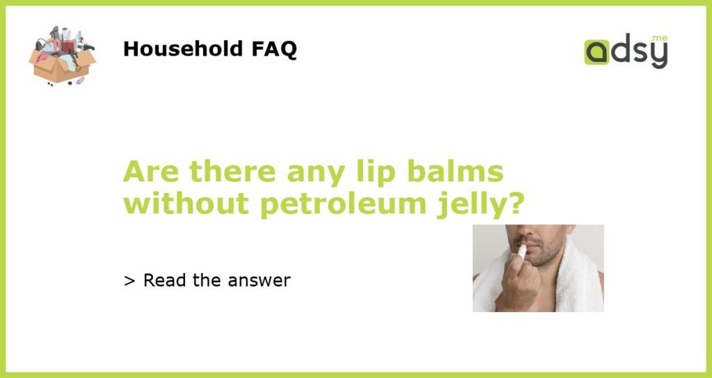 Are there any lip balms without petroleum jelly featured