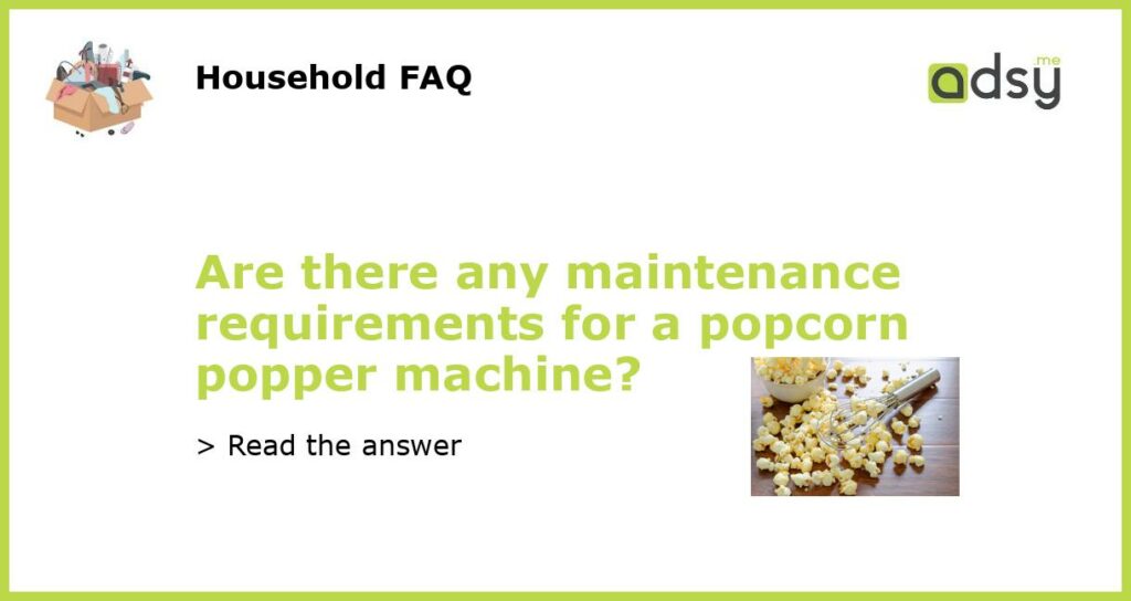 Are there any maintenance requirements for a popcorn popper machine featured