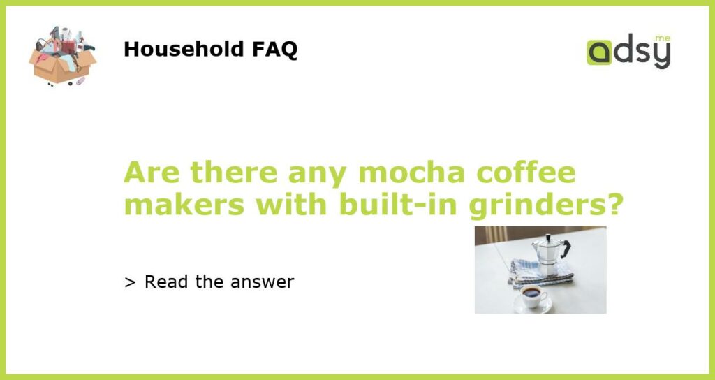 Are there any mocha coffee makers with built in grinders featured