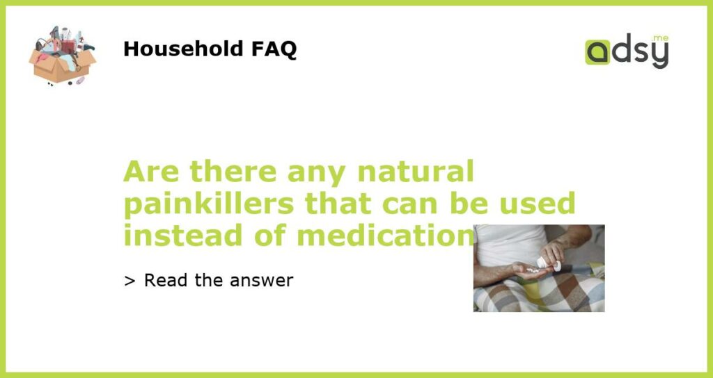 Are there any natural painkillers that can be used instead of medication?