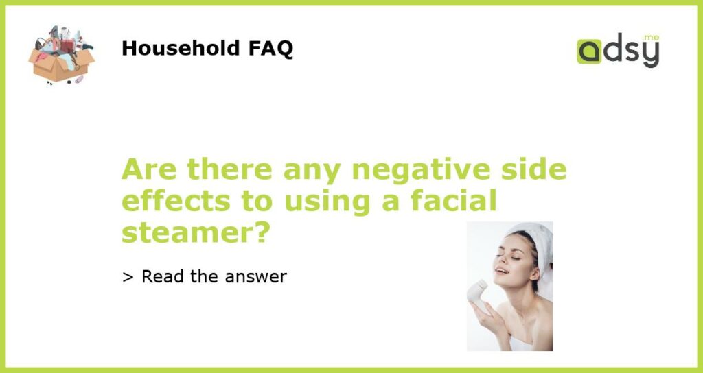 Are there any negative side effects to using a facial steamer featured