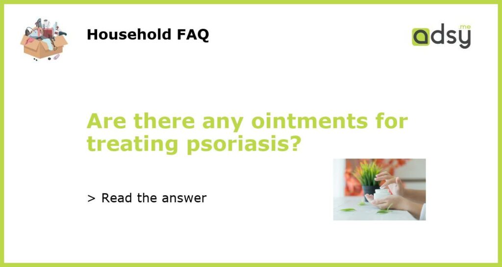 Are there any ointments for treating psoriasis featured