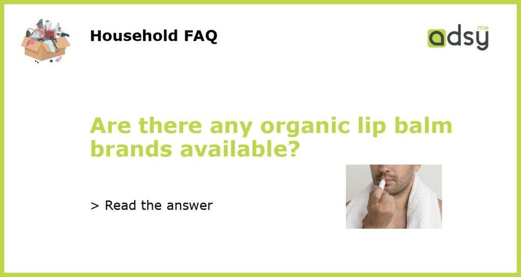 Are there any organic lip balm brands available featured