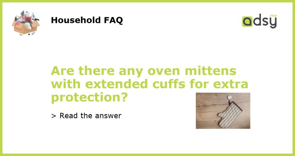 Are there any oven mittens with extended cuffs for extra protection featured