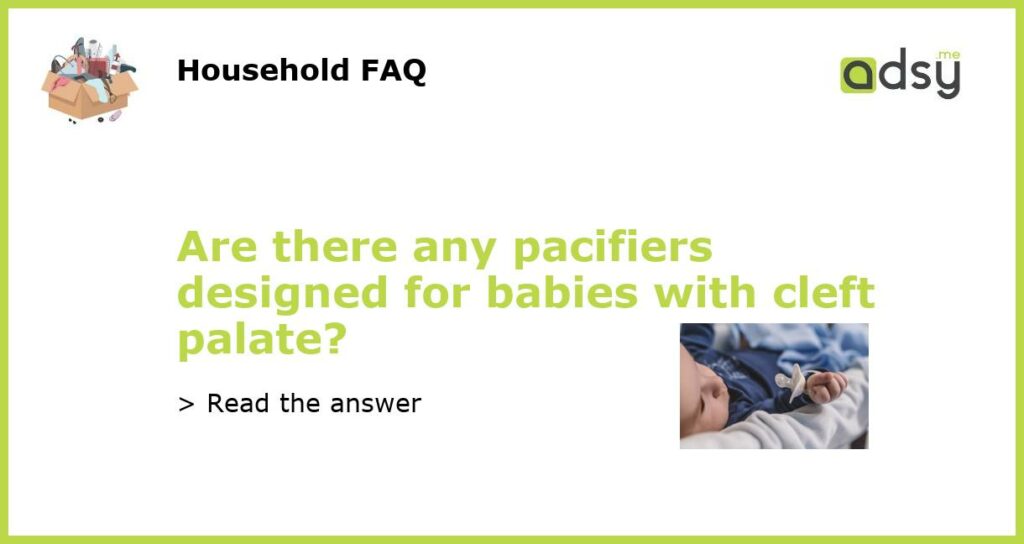 Are there any pacifiers designed for babies with cleft palate featured