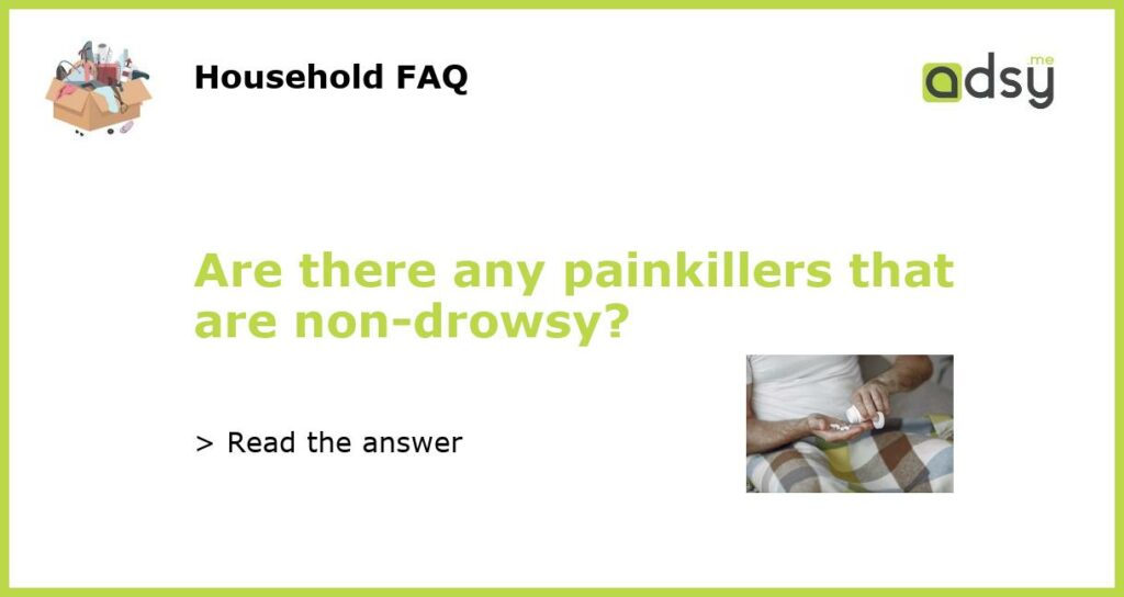 Are there any painkillers that are non drowsy featured