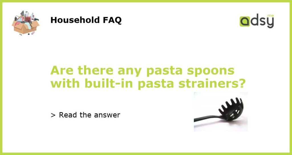 Are there any pasta spoons with built in pasta strainers featured